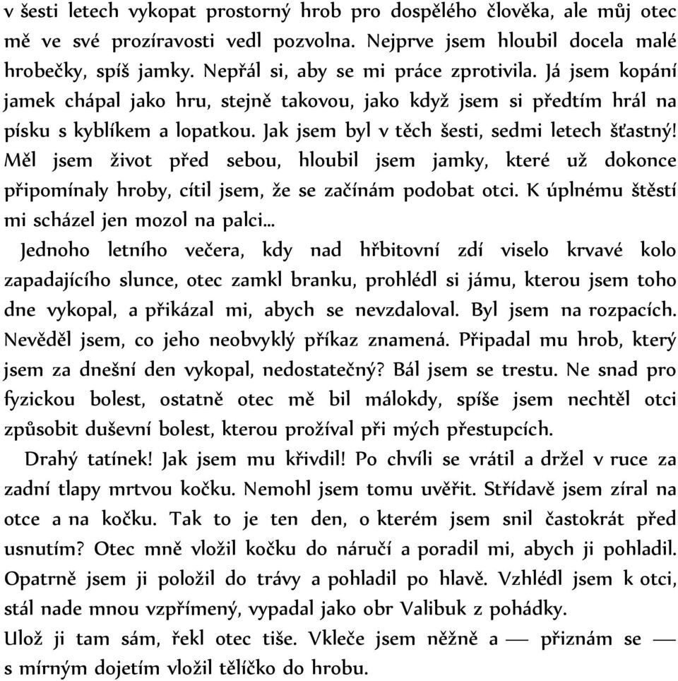 Jak jsem byl v těch šesti, sedmi letech šťastný! Měl jsem život před sebou, hloubil jsem jamky, které už dokonce připomínaly hroby, cítil jsem, že se začínám podobat otci.