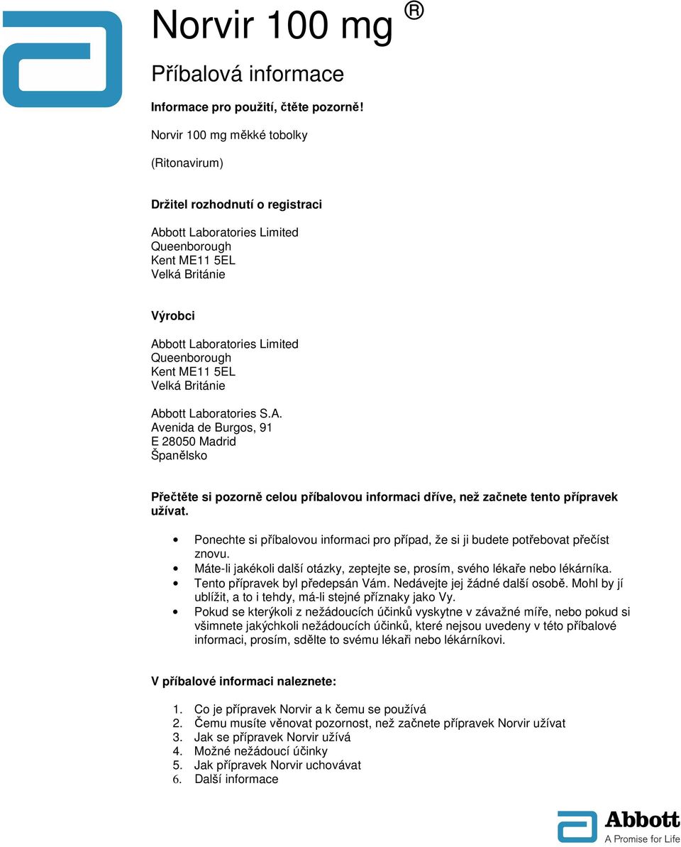 ME11 5EL Velká Británie Abbott Laboratories S.A. Avenida de Burgos, 91 E 28050 Madrid Španělsko Přečtěte si pozorně celou příbalovou informaci dříve, než začnete tento přípravek užívat.