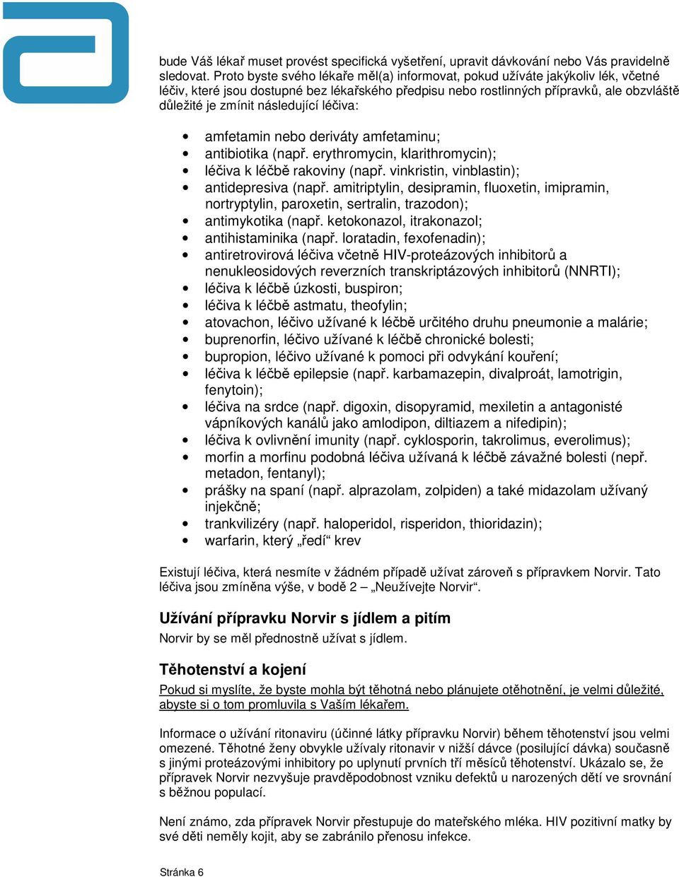 následující léčiva: amfetamin nebo deriváty amfetaminu; antibiotika (např. erythromycin, klarithromycin); léčiva k léčbě rakoviny (např. vinkristin, vinblastin); antidepresiva (např.