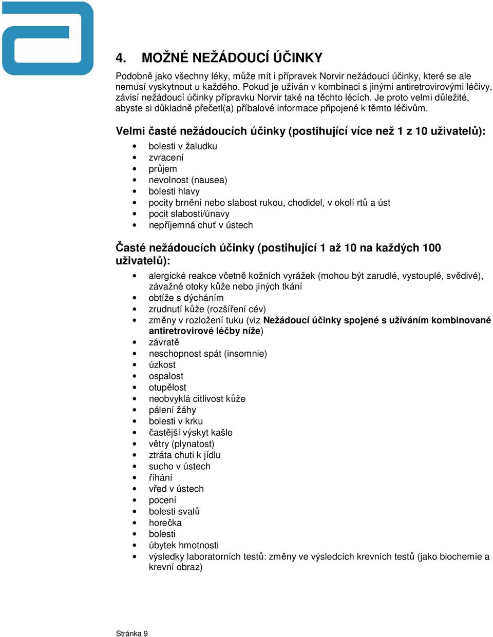 Je proto velmi důležité, abyste si důkladně přečetl(a) příbalové informace připojené k těmto léčivům.