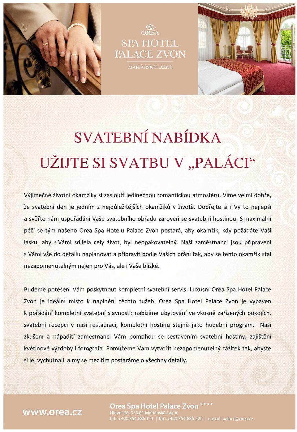 S maximální péčí se tým našeho Orea Spa Hotelu Palace Zvon postará, aby okamžik, kdy požádáte Vaši lásku, aby s Vámi sdílela celý život, byl neopakovatelný.