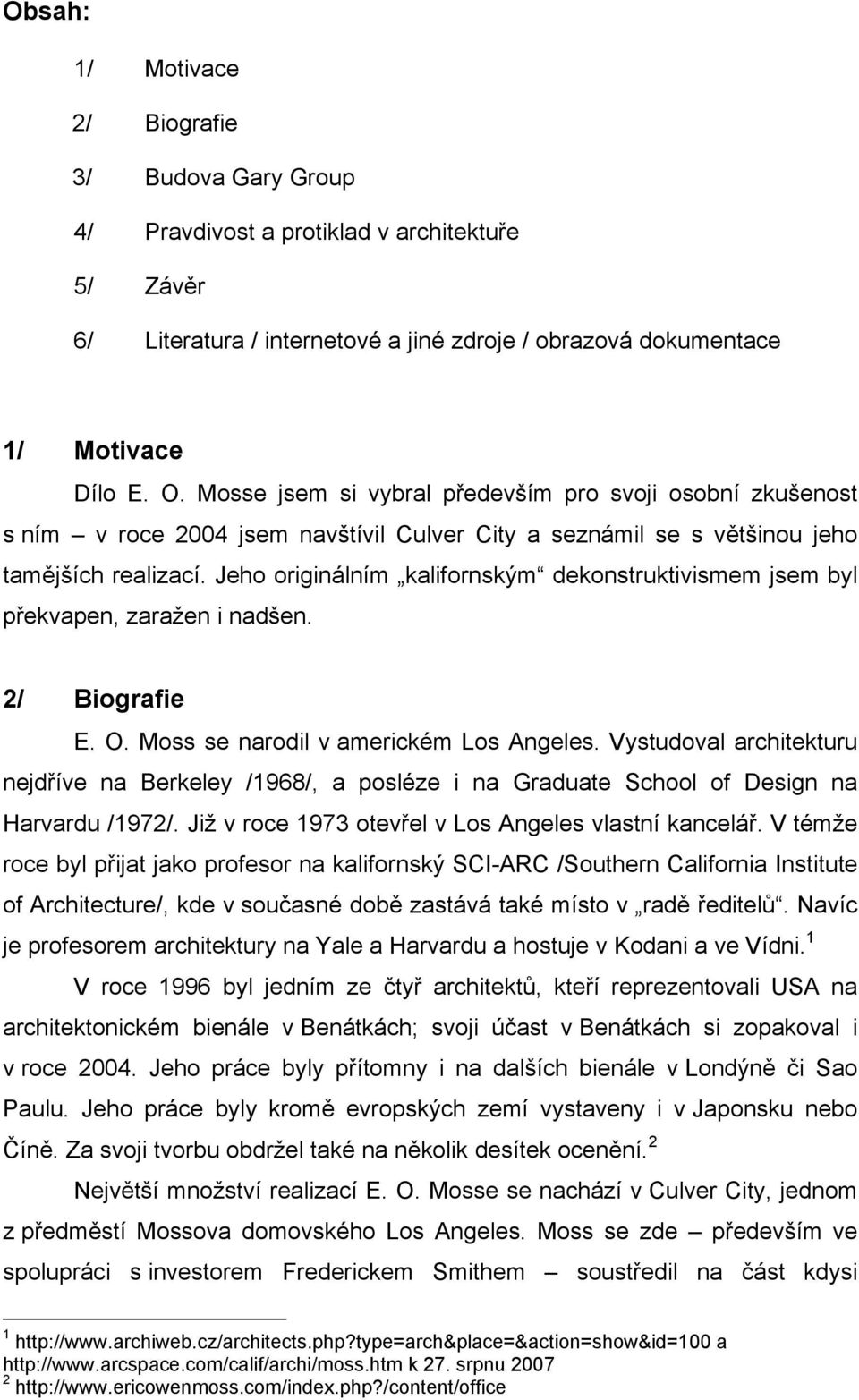 Jeho originálním kalifornským dekonstruktivismem jsem byl překvapen, zaražen i nadšen. 2/ Biografie E. O. Moss se narodil v americkém Los Angeles.