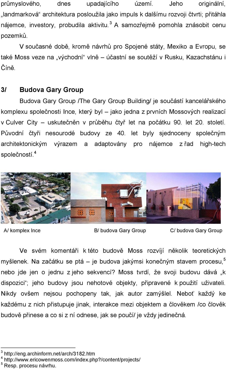 3/ Budova Gary Group Budova Gary Group /The Gary Group Building/ je součástí kancelářského komplexu společnosti Ince, který byl jako jedna z prvních Mossových realizací v Culver City uskutečněn v