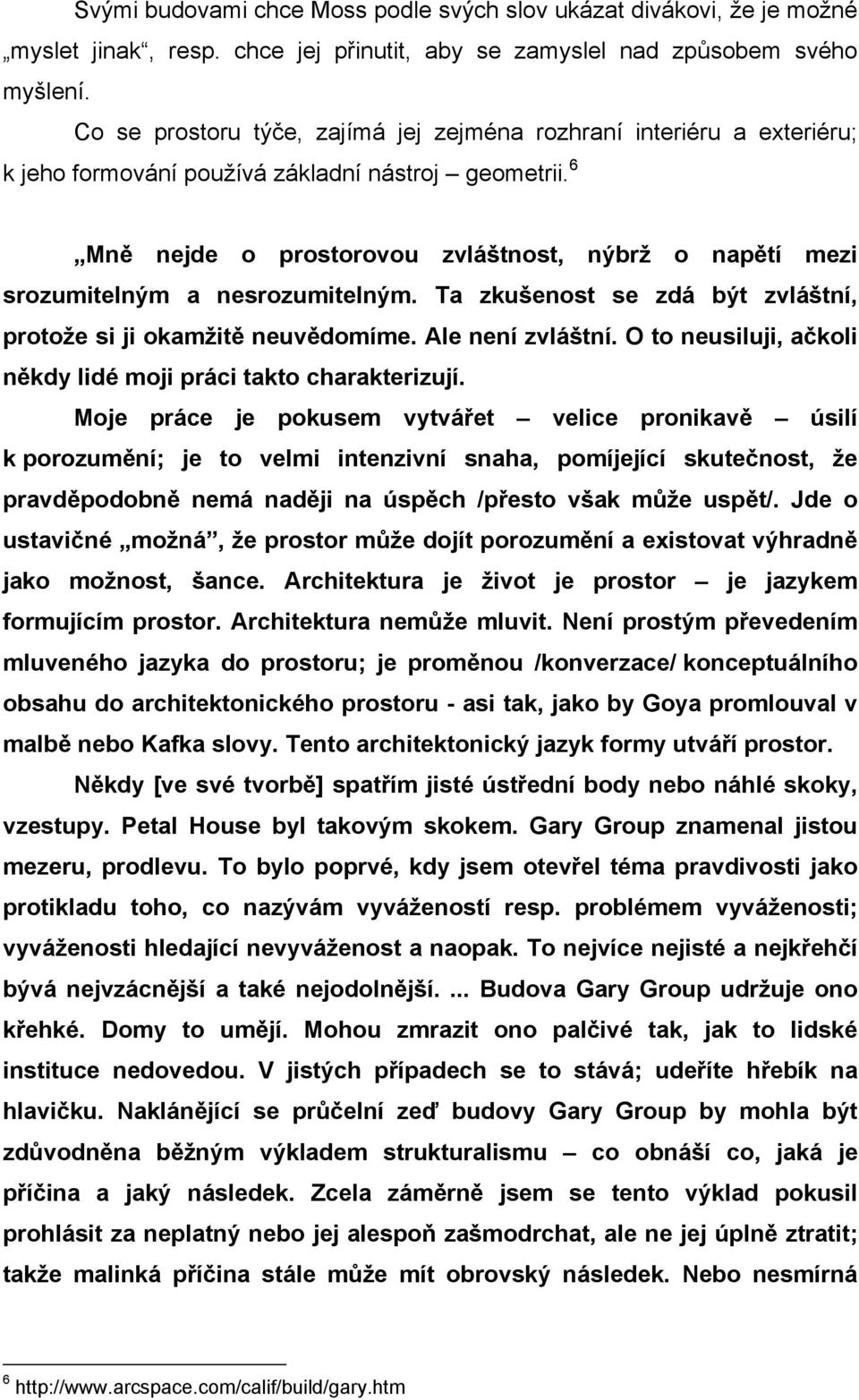 6 Mně nejde o prostorovou zvláštnost, nýbrž o napětí mezi srozumitelným a nesrozumitelným. Ta zkušenost se zdá být zvláštní, protože si ji okamžitě neuvědomíme. Ale není zvláštní.