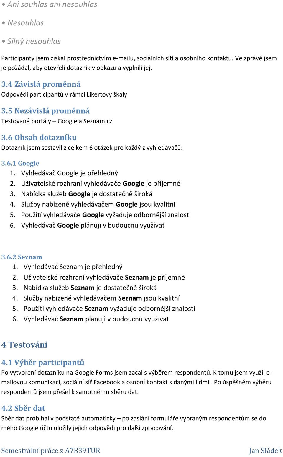 6 Obsah dotazníku Dotazník jsem sestavil z celkem 6 otázek pro každý z vyhledávačů: 3.6.1 Google 1. Vyhledávač Google je přehledný 2. Uživatelské rozhraní vyhledávače Google je příjemné 3.