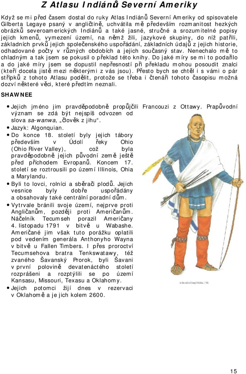 uspořádání, základních údajů z jejich historie, odhadované počty v různých obdobích a jejich současný stav. Nenechalo mě to chladným a tak jsem se pokusil o překlad této knihy.