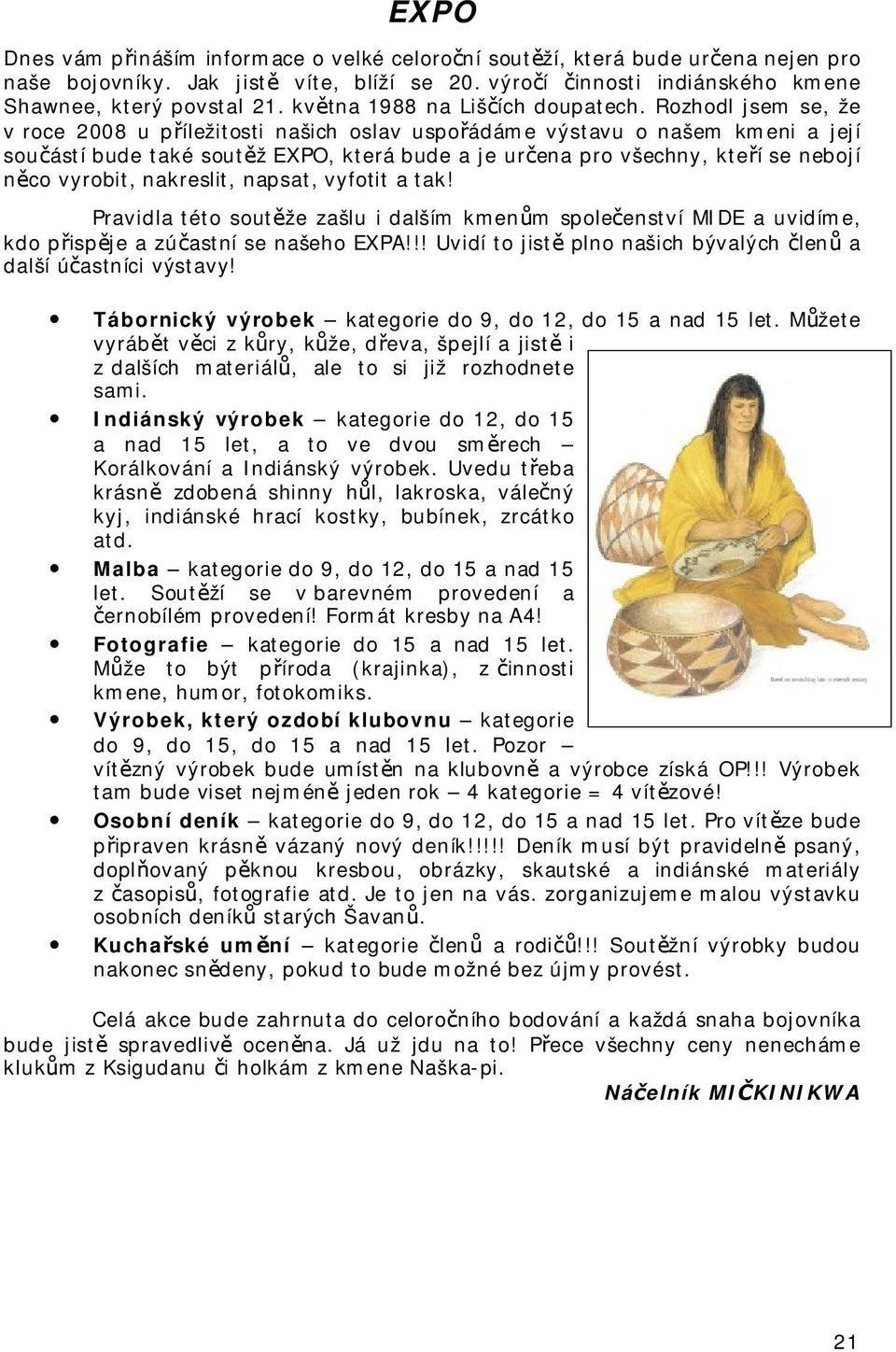 Rozhodl jsem se, že v roce 2008 u příležitosti našich oslav uspořádáme výstavu o našem kmeni a její součástí bude také soutěž EXPO, která bude a je určena pro všechny, kteří se nebojí něco vyrobit,