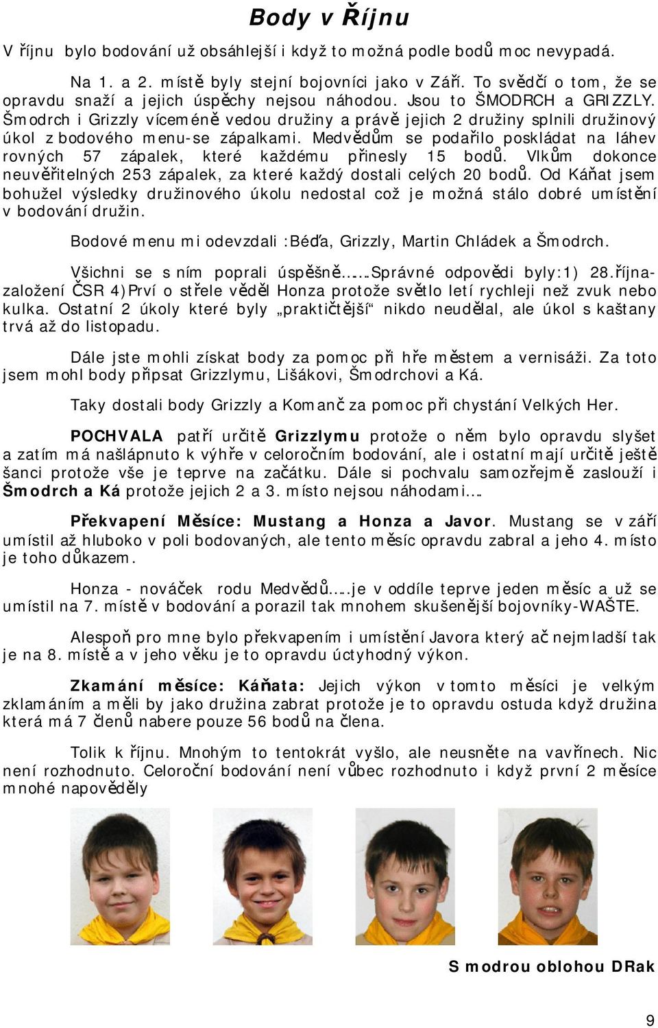 Šmodrch i Grizzly víceméně vedou družiny a právě jejich 2 družiny splnili družinový úkol z bodového menu-se zápalkami.