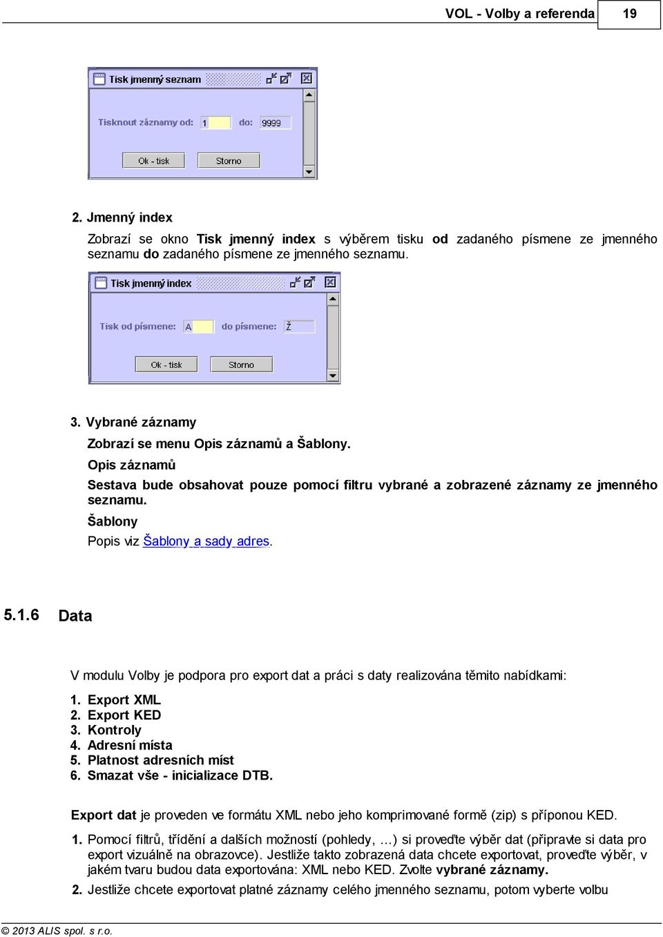 5.1.6 Data V modulu Volby je podpora pro export dat a práci s daty realizována těmito nabídkami: 1. 2. 3. 4. 5. 6.