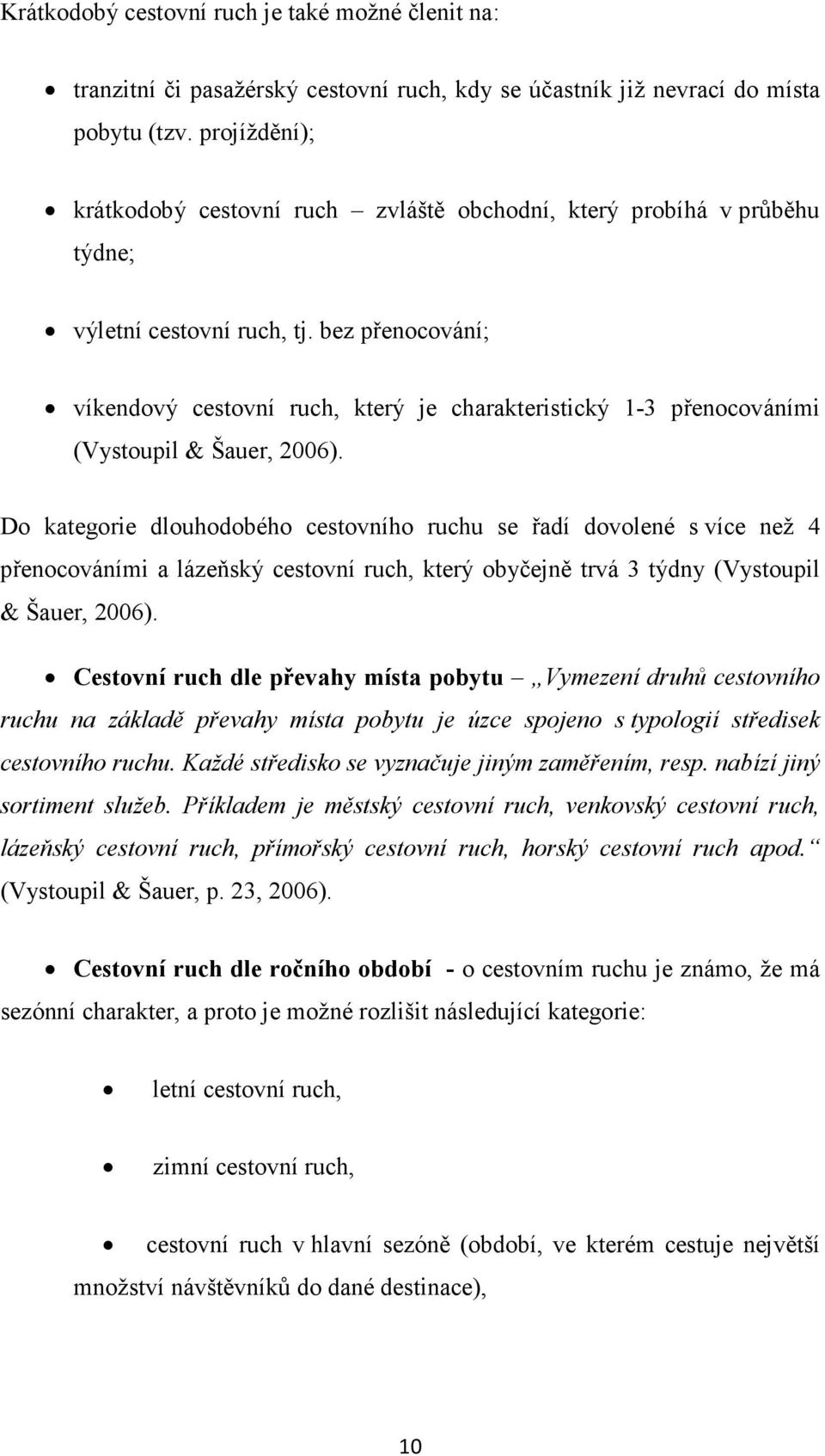 bez přenocování; víkendový cestovní ruch, který je charakteristický 1-3 přenocováními (Vystoupil & Šauer, 2006).
