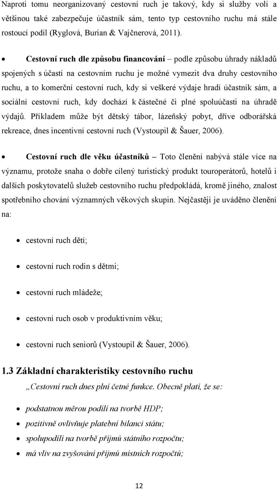 Cestovní ruch dle způsobu financování podle způsobu úhrady nákladů spojených s účastí na cestovním ruchu je možné vymezit dva druhy cestovního ruchu, a to komerční cestovní ruch, kdy si veškeré