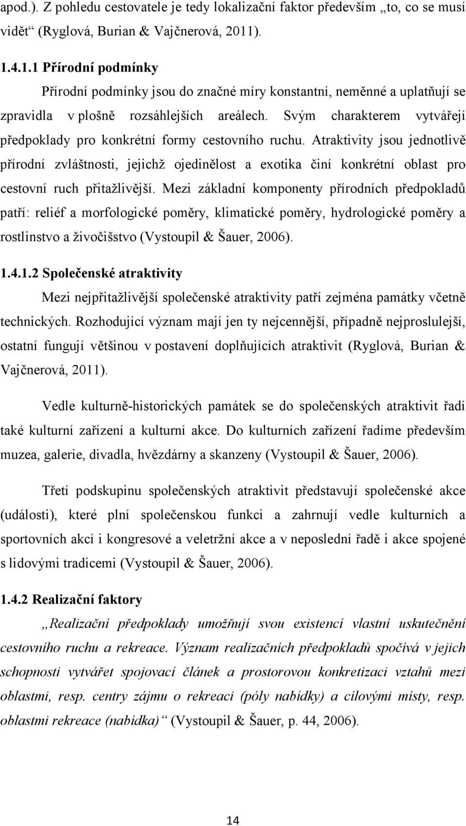Svým charakterem vytvářejí předpoklady pro konkrétní formy cestovního ruchu.