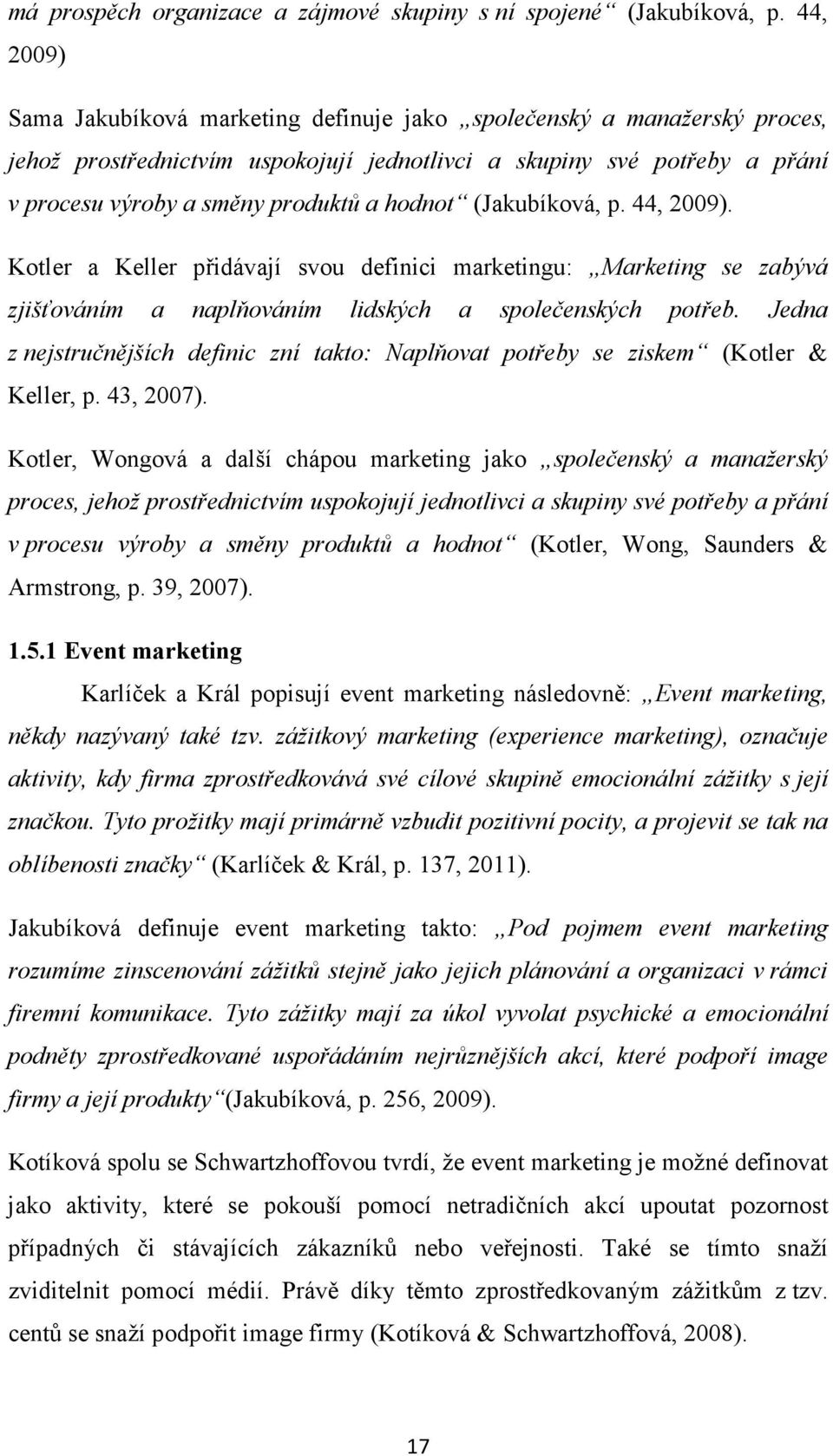 hodnot (Jakubíková, p. 44, 2009). Kotler a Keller přidávají svou definici marketingu: Marketing se zabývá zjišťováním a naplňováním lidských a společenských potřeb.