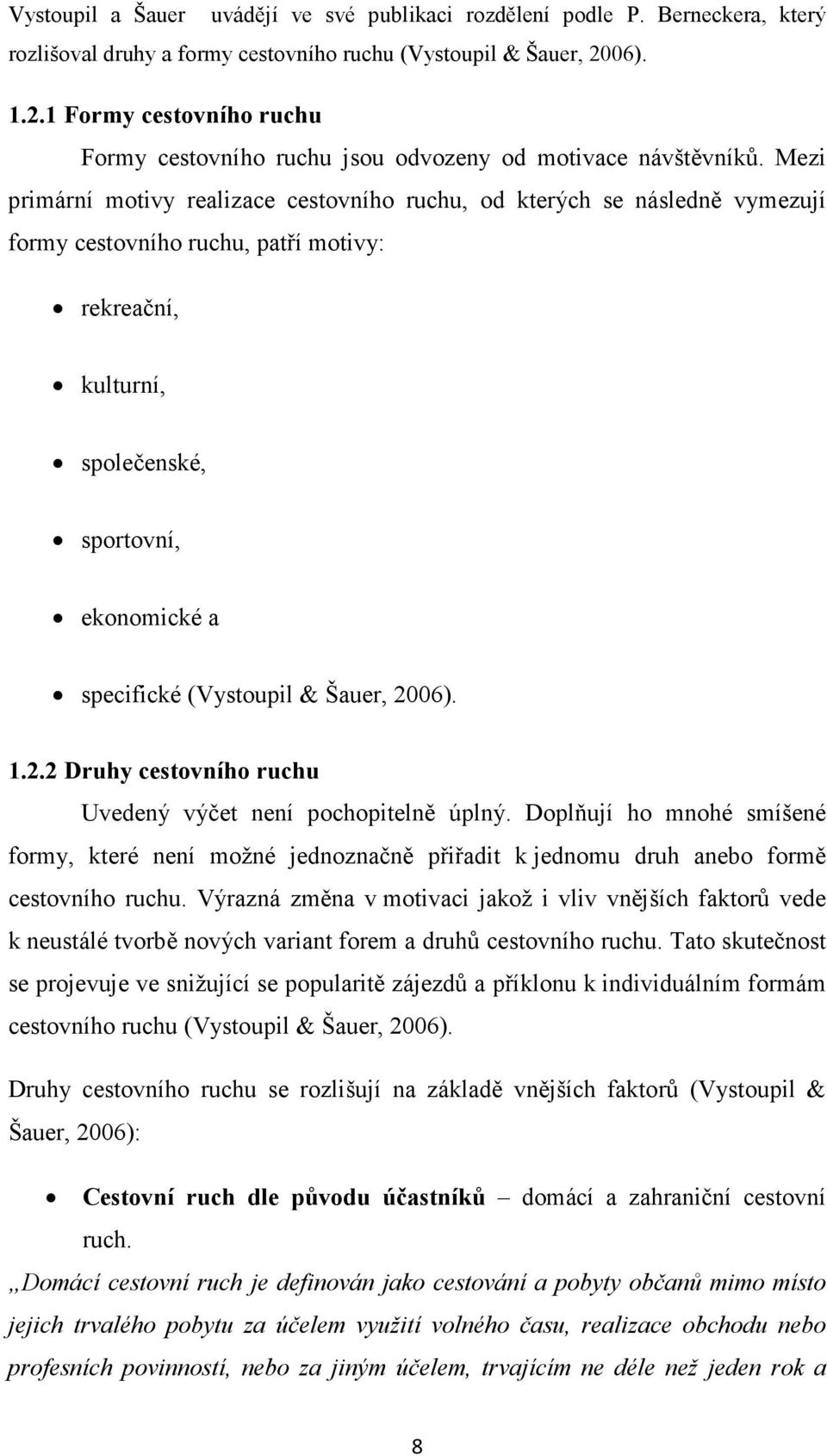 Mezi primární motivy realizace cestovního ruchu, od kterých se následně vymezují formy cestovního ruchu, patří motivy: rekreační, kulturní, společenské, sportovní, ekonomické a specifické (Vystoupil