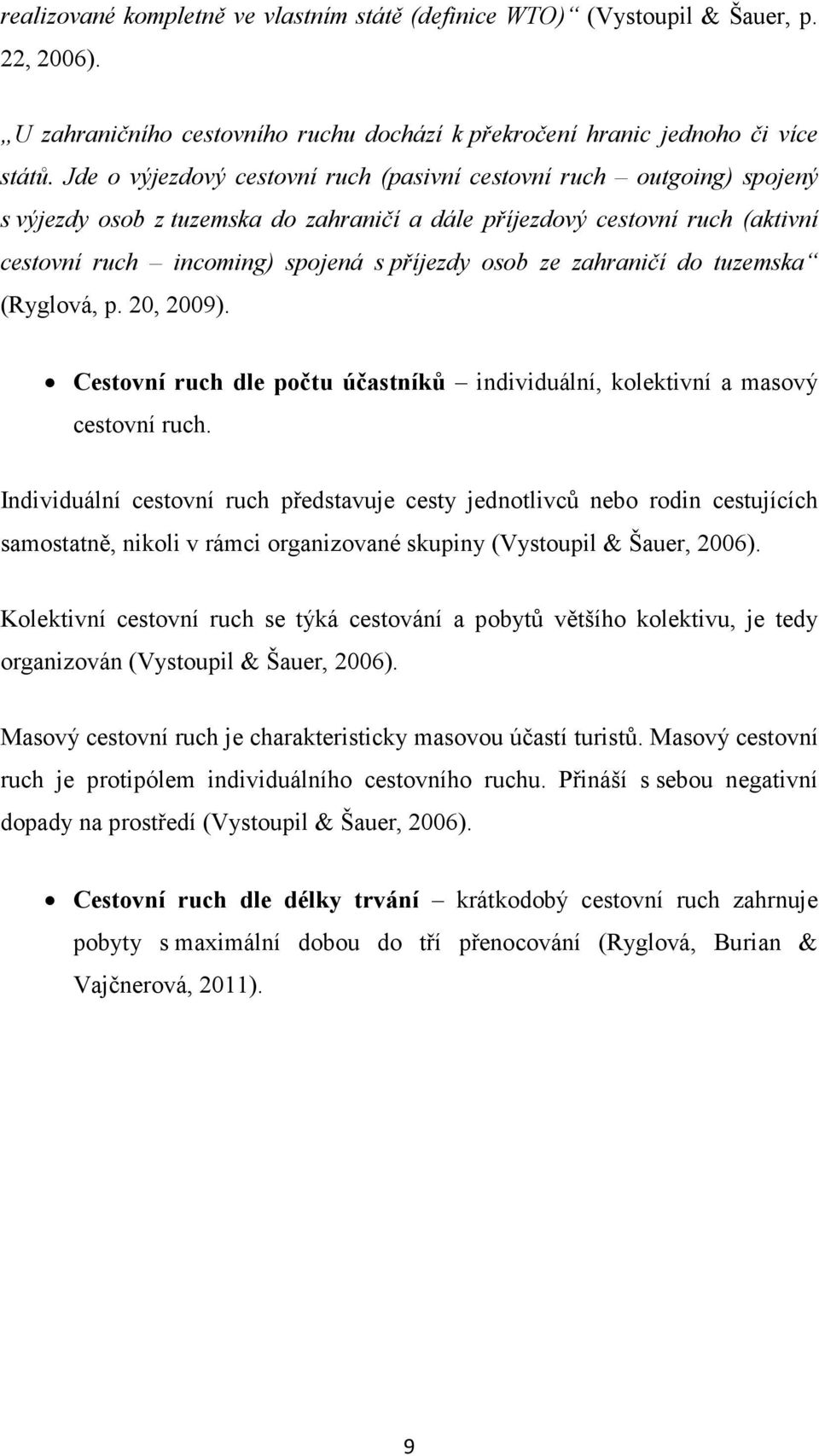 ze zahraničí do tuzemska (Ryglová, p. 20, 2009). Cestovní ruch dle počtu účastníků individuální, kolektivní a masový cestovní ruch.