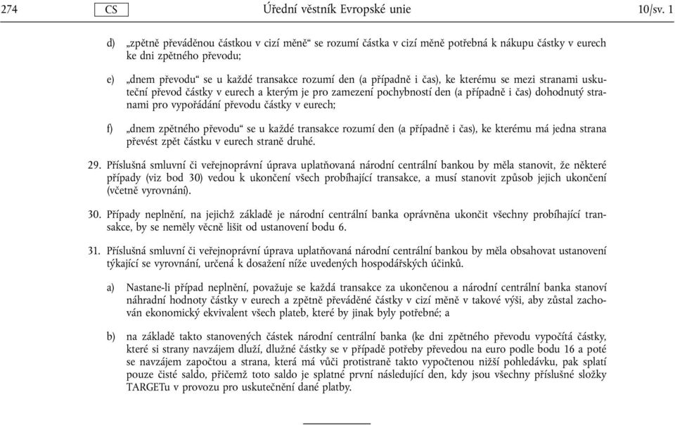 ke kterému se mezi stranami uskuteční převod částky v eurech a kterým je pro zamezení pochybností den (a případně i čas) dohodnutý stranami pro vypořádání převodu částky v eurech; f) dnem zpětného