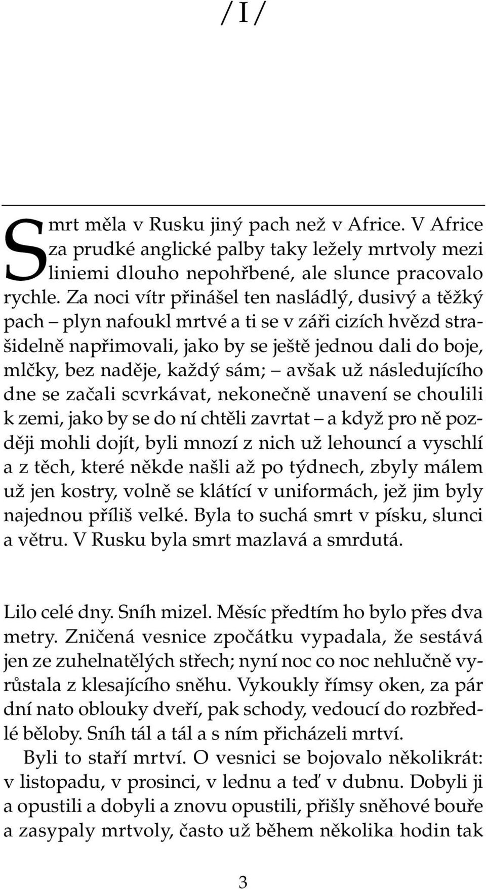 ak uï následujícího dne se zaãali scvrkávat, nekoneãnû unavení se choulili k zemi, jako by se do ní chtûli zavrtat a kdyï pro nû pozdûji mohli dojít, byli mnozí z nich uï lehouncí a vyschlí a z tûch,