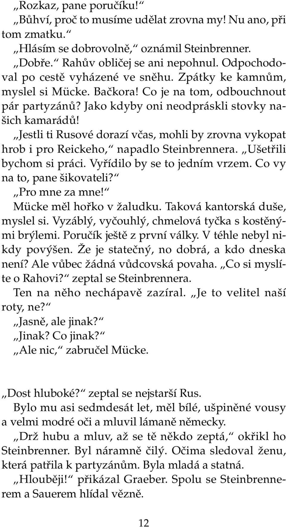 Jestli ti Rusové dorazí vãas, mohli by zrovna vykopat hrob i pro Reickeho, napadlo Steinbrennera. U etfiili bychom si práci. Vyfiídilo by se to jedním vrzem. Co vy na to, pane ikovateli?