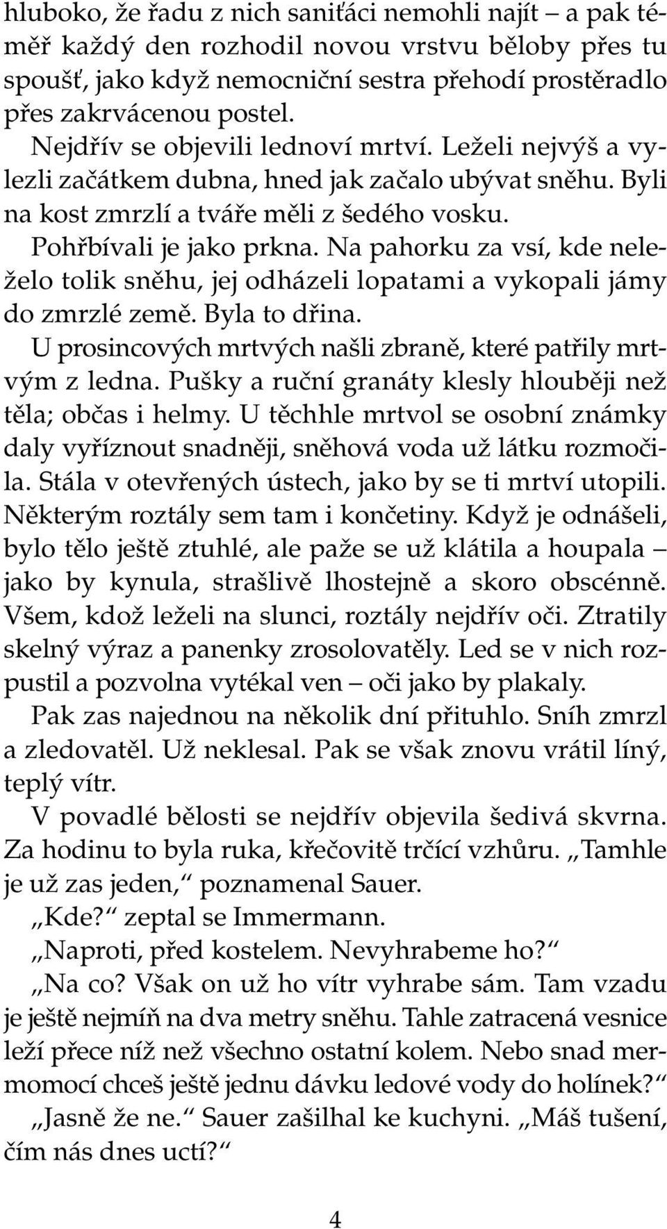 Na pahorku za vsí, kde nele- Ïelo tolik snûhu, jej odházeli lopatami a vykopali jámy do zmrzlé zemû. Byla to dfiina. U prosincov ch mrtv ch na li zbranû, které patfiily mrtv m z ledna.