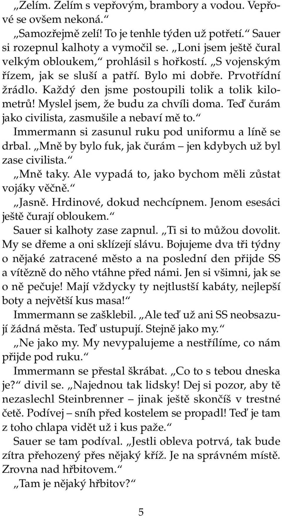 Myslel jsem, Ïe budu za chvíli doma. Teì ãurám jako civilista, zasmu ile a nebaví mû to. Immermann si zasunul ruku pod uniformu a línû se drbal.