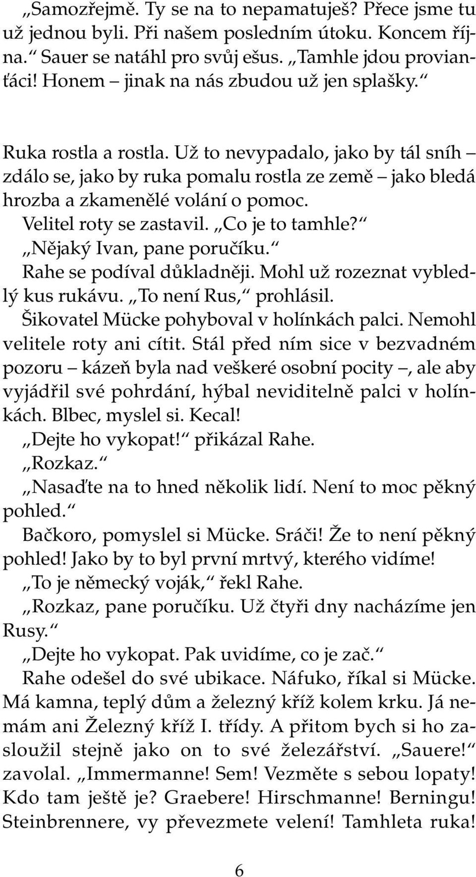 Velitel roty se zastavil. Co je to tamhle? Nûjak Ivan, pane poruãíku. Rahe se podíval dûkladnûji. Mohl uï rozeznat vybledl kus rukávu. To není Rus, prohlásil.