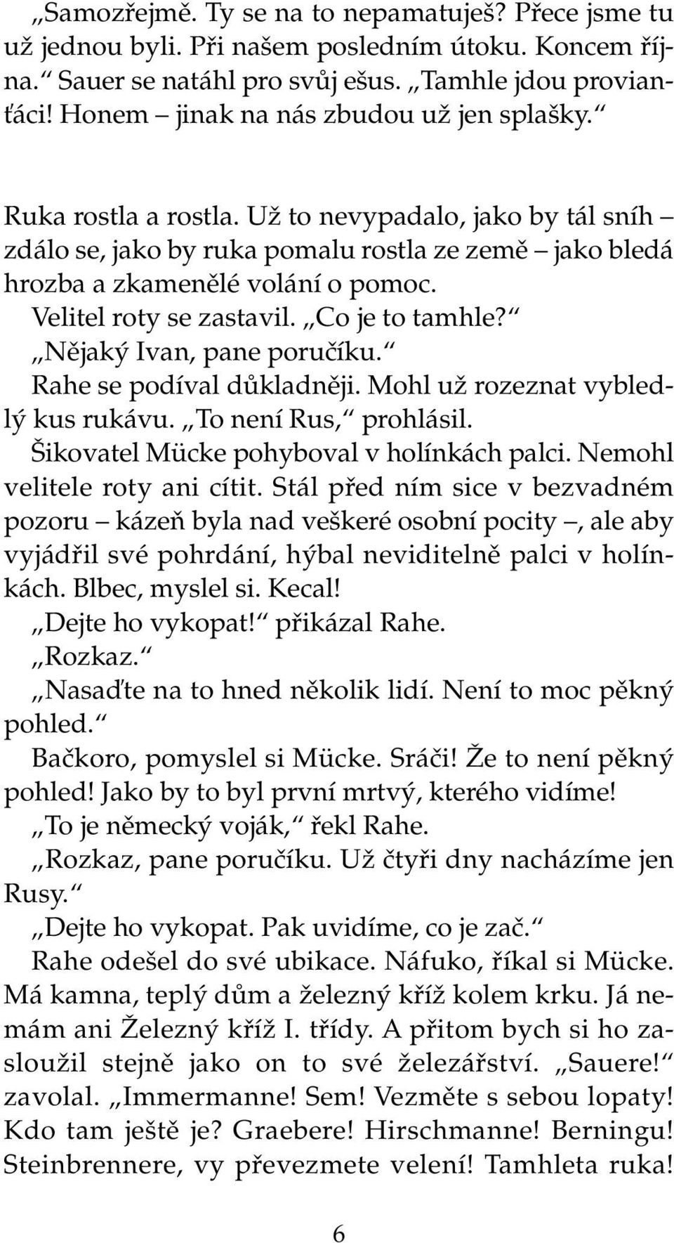 Velitel roty se zastavil. Co je to tamhle? Nûjak Ivan, pane poruãíku. Rahe se podíval dûkladnûji. Mohl uï rozeznat vybledl kus rukávu. To není Rus, prohlásil.