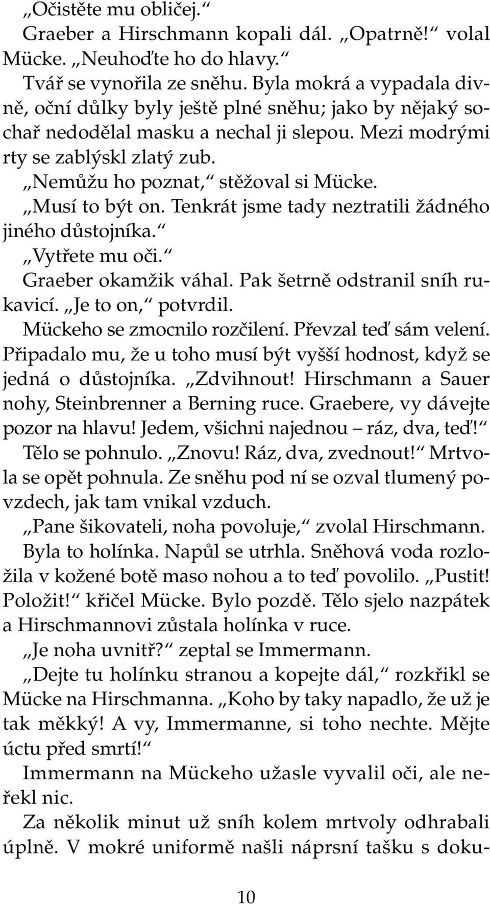 Musí to b t on. Tenkrát jsme tady neztratili Ïádného jiného dûstojníka. Vytfiete mu oãi. Graeber okamïik váhal. Pak etrnû odstranil sníh rukavicí. Je to on, potvrdil. Mückeho se zmocnilo rozãilení.