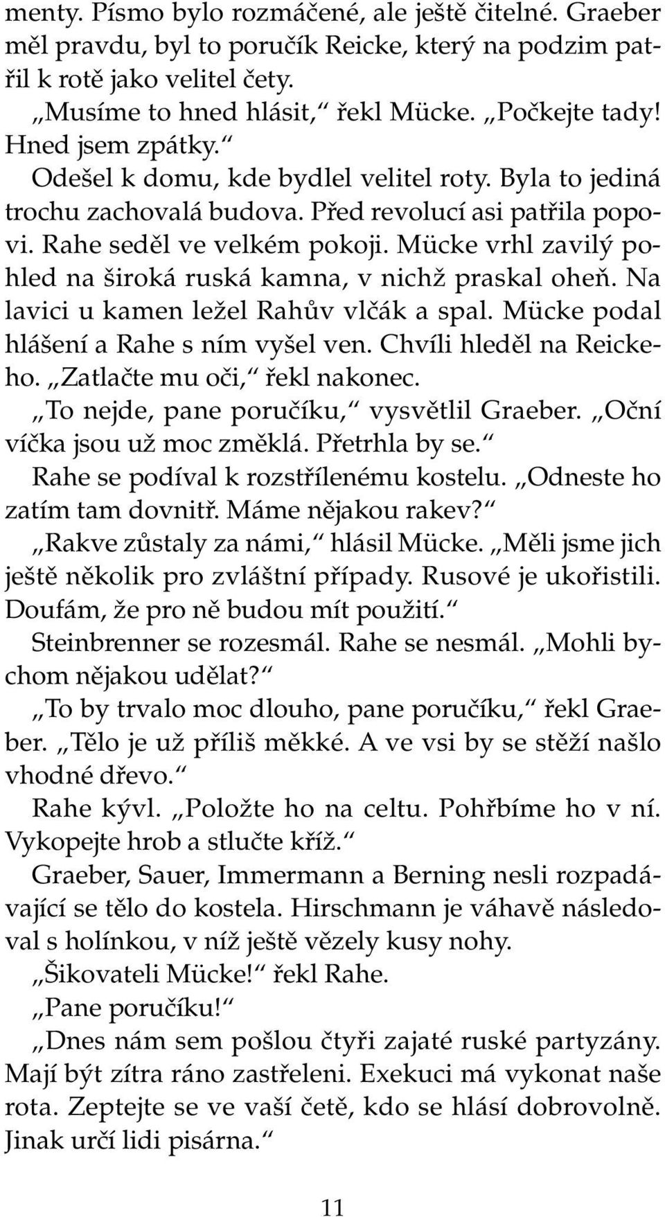 Mücke vrhl zavil pohled na iroká ruská kamna, v nichï praskal oheà. Na lavici u kamen leïel RahÛv vlãák a spal. Mücke podal hlá ení a Rahe s ním vy el ven. Chvíli hledûl na Reickeho.