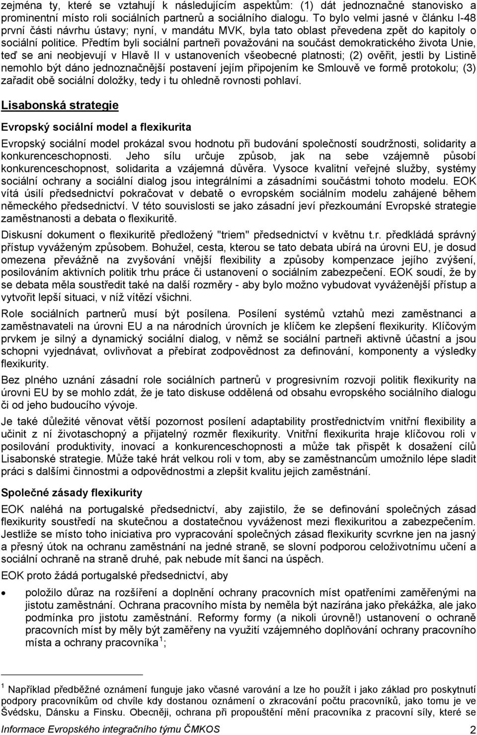 Předtím byli sociální partneři považováni na součást demokratického života Unie, teď se ani neobjevují v Hlavě II v ustanoveních všeobecné platnosti; (2) ověřit, jestli by Listině nemohlo být dáno