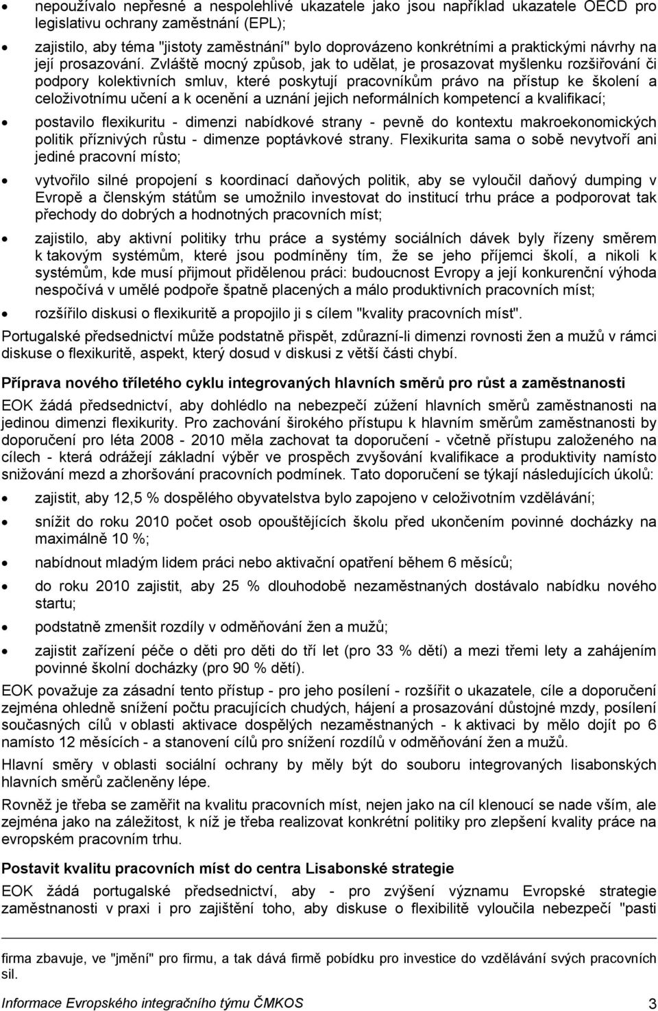 Zvláště mocný způsob, jak to udělat, je prosazovat myšlenku rozšiřování či podpory kolektivních smluv, které poskytují pracovníkům právo na přístup ke školení a celoživotnímu učení a k ocenění a