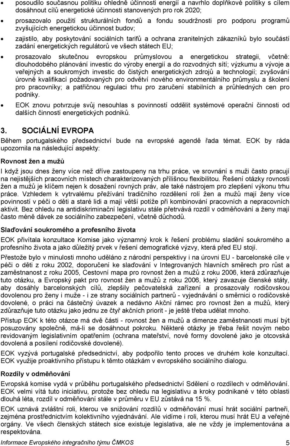 regulátorů ve všech státech EU; prosazovalo skutečnou evropskou průmyslovou a energetickou strategii, včetně: dlouhodobého plánování investic do výroby energií a do rozvodných sítí; výzkumu a vývoje