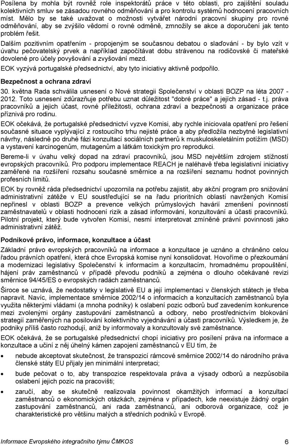 Dalším pozitivním opatřením - propojeným se současnou debatou o slaďování - by bylo vzít v úvahu pečovatelský prvek a například započítávat dobu strávenou na rodičovské či mateřské dovolené pro účely