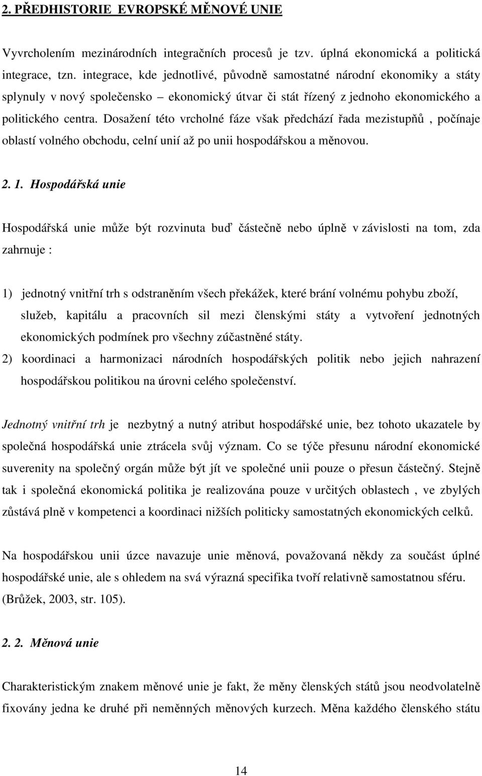 Dosažení této vrcholné fáze však předchází řada mezistupňů, počínaje oblastí volného obchodu, celní unií až po unii hospodářskou a měnovou. 2. 1.