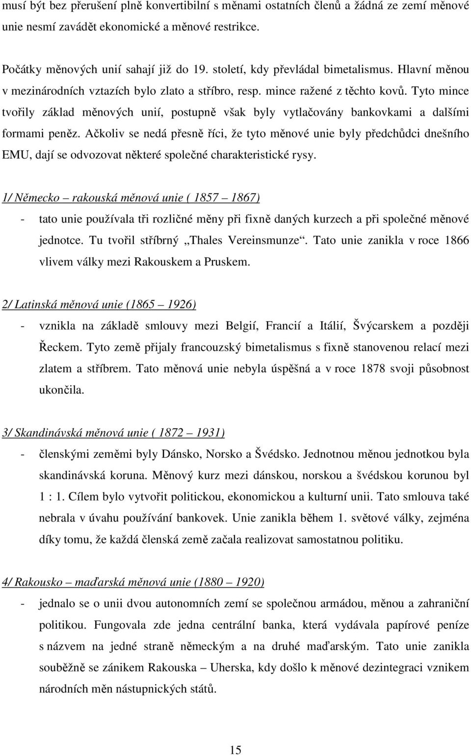 Tyto mince tvořily základ měnových unií, postupně však byly vytlačovány bankovkami a dalšími formami peněz.