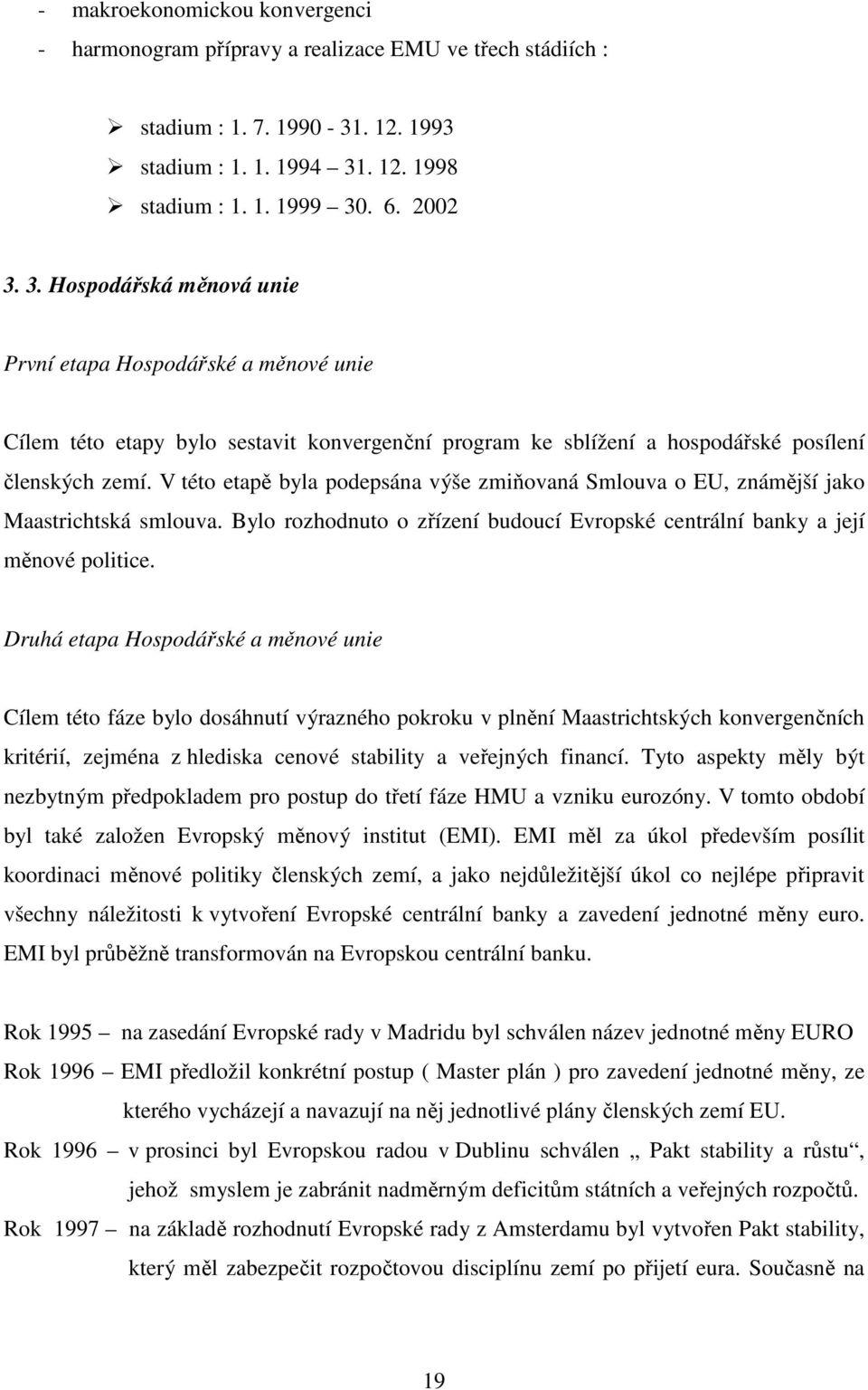 V této etapě byla podepsána výše zmiňovaná Smlouva o EU, známější jako Maastrichtská smlouva. Bylo rozhodnuto o zřízení budoucí Evropské centrální banky a její měnové politice.