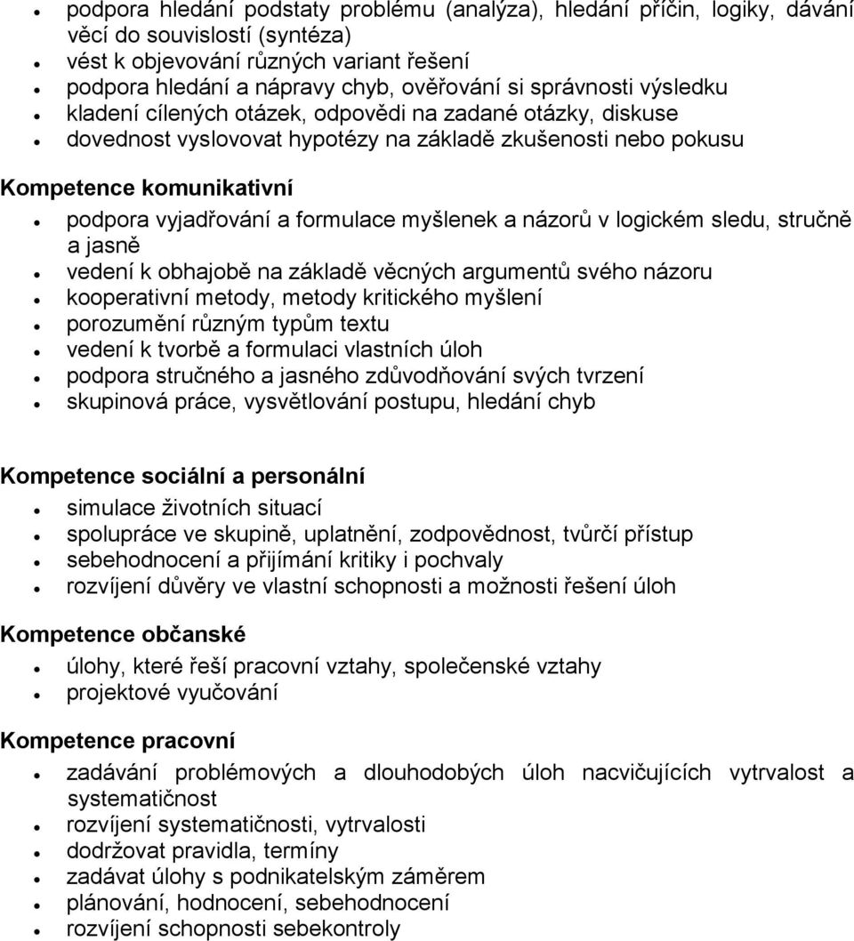 formulace myšlenek a názorů v logickém sledu, stručně a jasně vedení k obhajobě na základě věcných argumentů svého názoru kooperativní metody, metody kritického myšlení porozumění různým typům textu