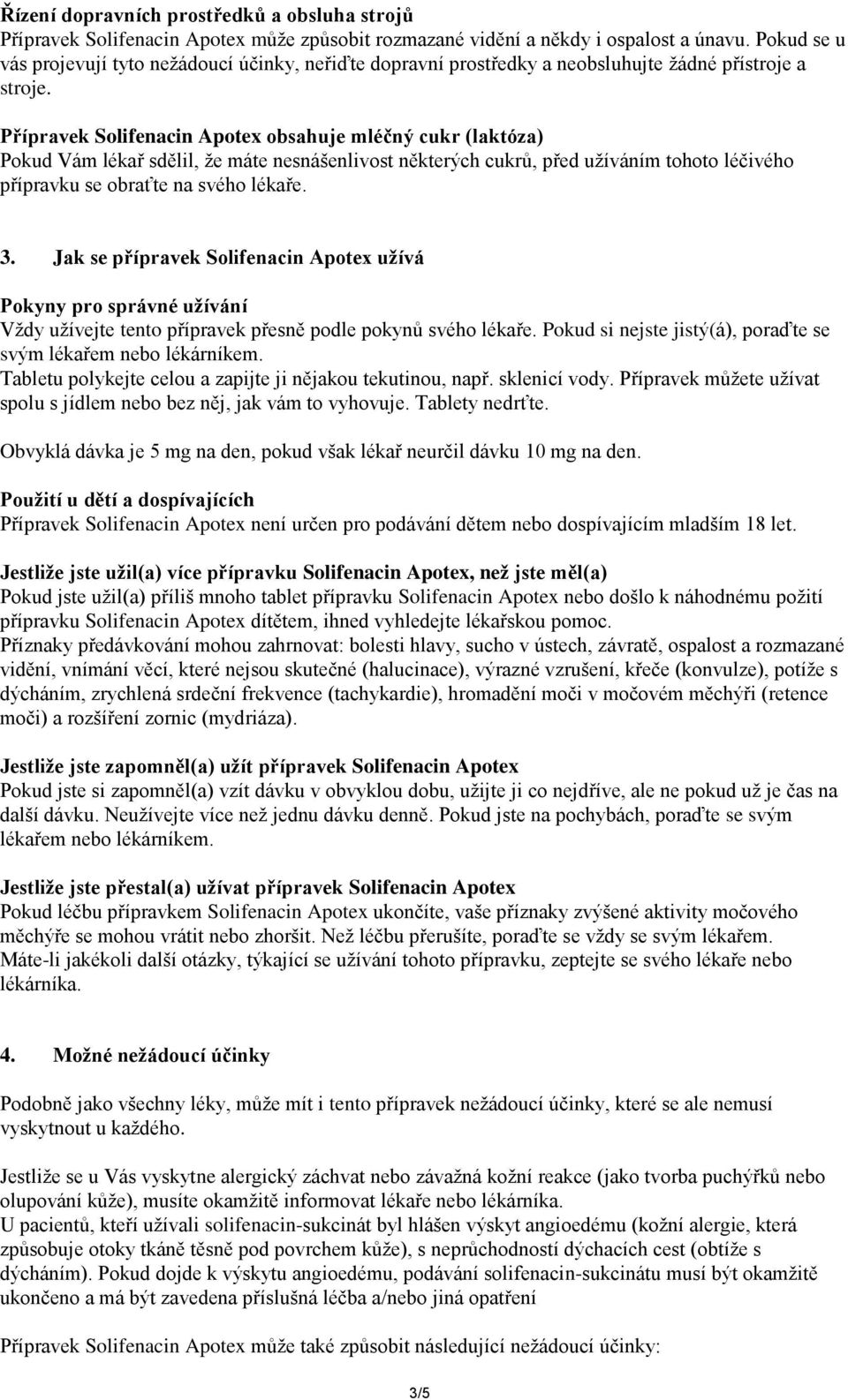 Přípravek Solifenacin Apotex obsahuje mléčný cukr (laktóza) Pokud Vám lékař sdělil, že máte nesnášenlivost některých cukrů, před užíváním tohoto léčivého přípravku se obraťte na svého lékaře. 3.