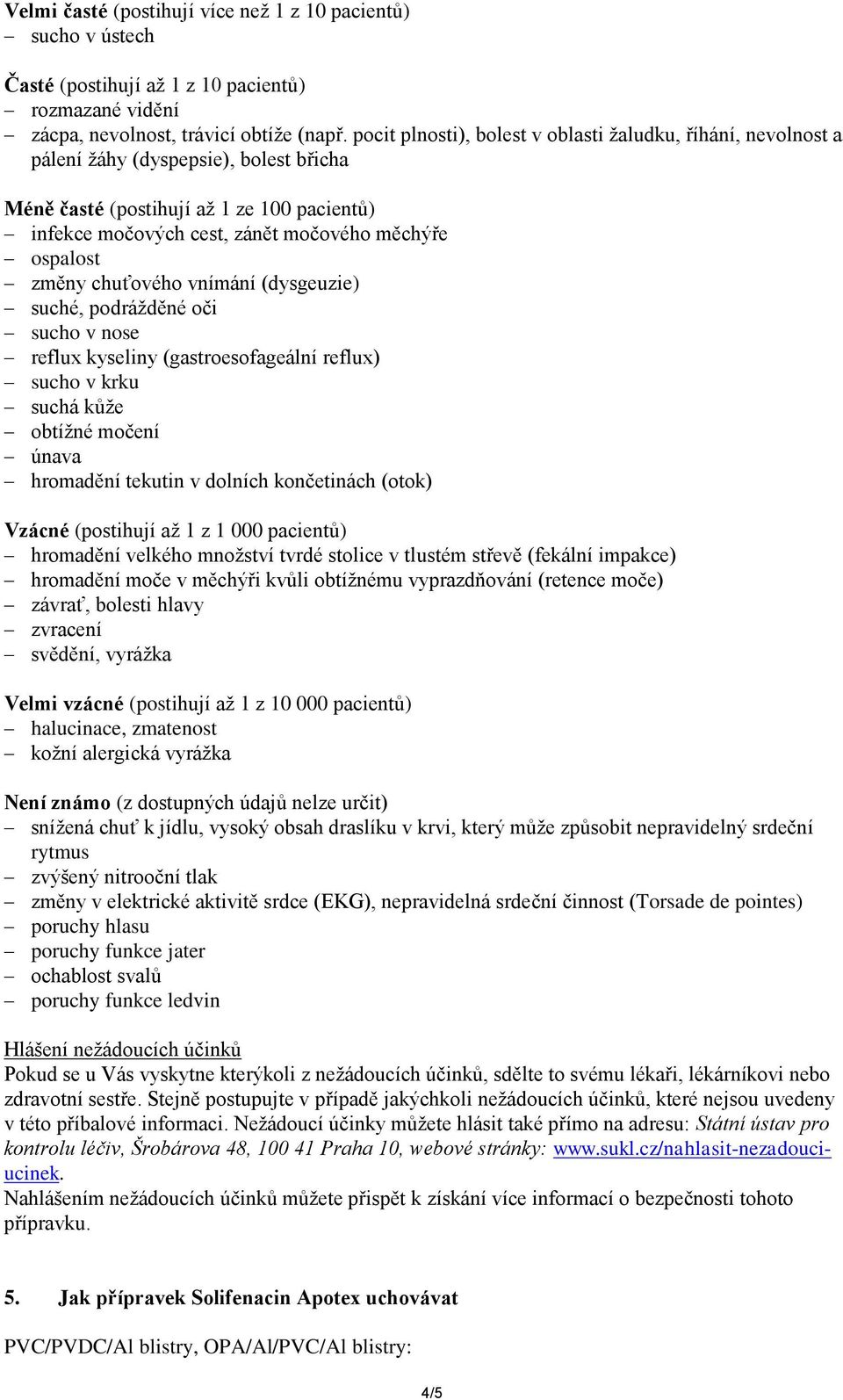 změny chuťového vnímání (dysgeuzie) suché, podrážděné oči sucho v nose reflux kyseliny (gastroesofageální reflux) sucho v krku suchá kůže obtížné močení únava hromadění tekutin v dolních končetinách