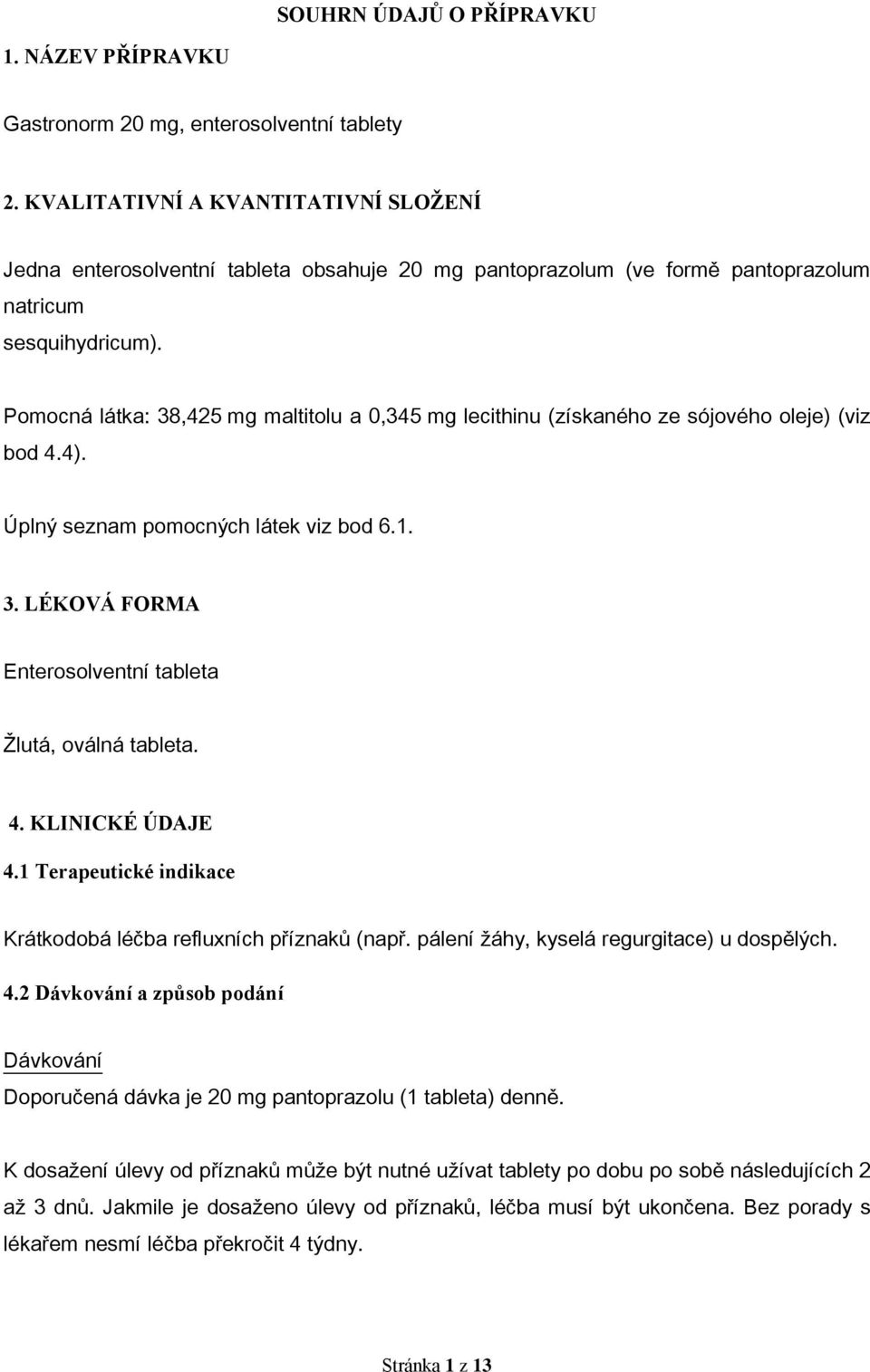 Pomocná látka: 38,425 mg maltitolu a 0,345 mg lecithinu (získaného ze sójového oleje) (viz bod 4.4). Úplný seznam pomocných látek viz bod 6.1. 3. LÉKOVÁ FORMA Enterosolventní tableta Žlutá, oválná tableta.