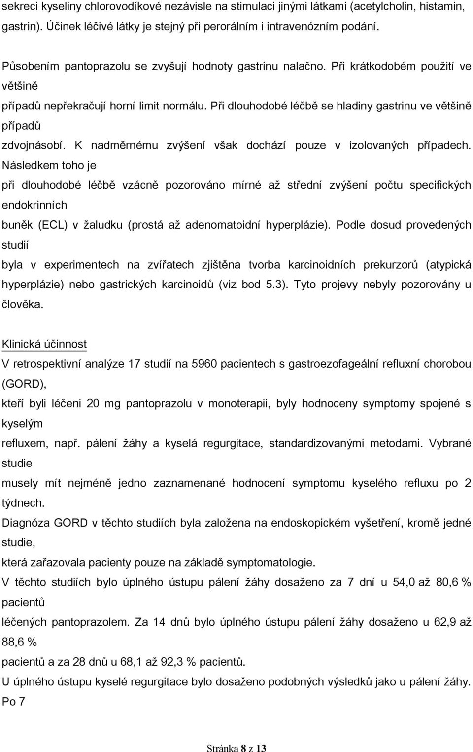 Při dlouhodobé léčbě se hladiny gastrinu ve většině případů zdvojnásobí. K nadměrnému zvýšení však dochází pouze v izolovaných případech.