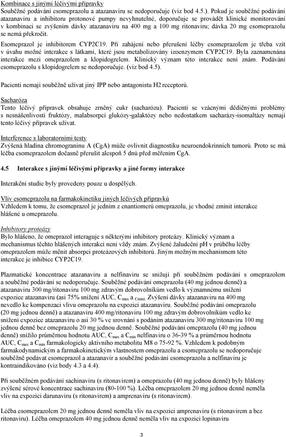 dávka 20 mg esomeprazolu se nemá překročit. Esomeprazol je inhibitorem CYP2C19.