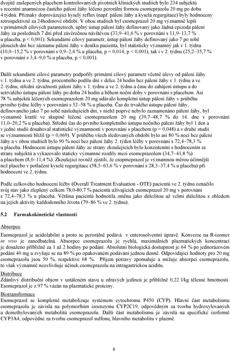 V obou studiích byl esomeprazol 20 mg významně lepší v primárních cílových parametrech, úplný ústup pálení žáhy definovaný jako žádná epizoda pálení žáhy za posledních 7 dní před závěrečnou návštěvou