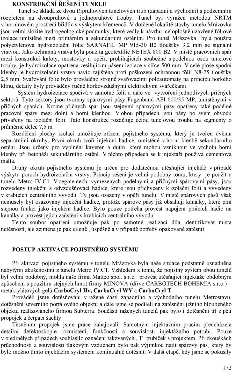 V dotčené lokalitě stavby tunelu Mrázovka jsou velmi složité hydrogeologické podmínky, které vedly k návrhu celoplošně uzavřené fóliové izolace umístěné mezi primárním a sekundárním ostěním.