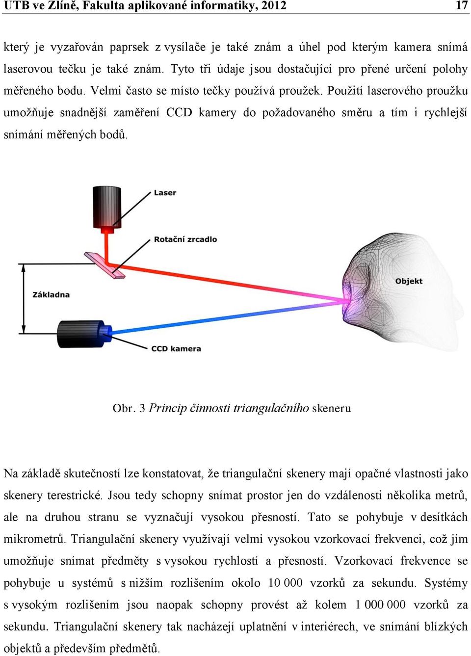 Pouţití laserového prouţku umoţňuje snadnější zaměření CCD kamery do poţadovaného směru a tím i rychlejší snímání měřených bodů. Obr.