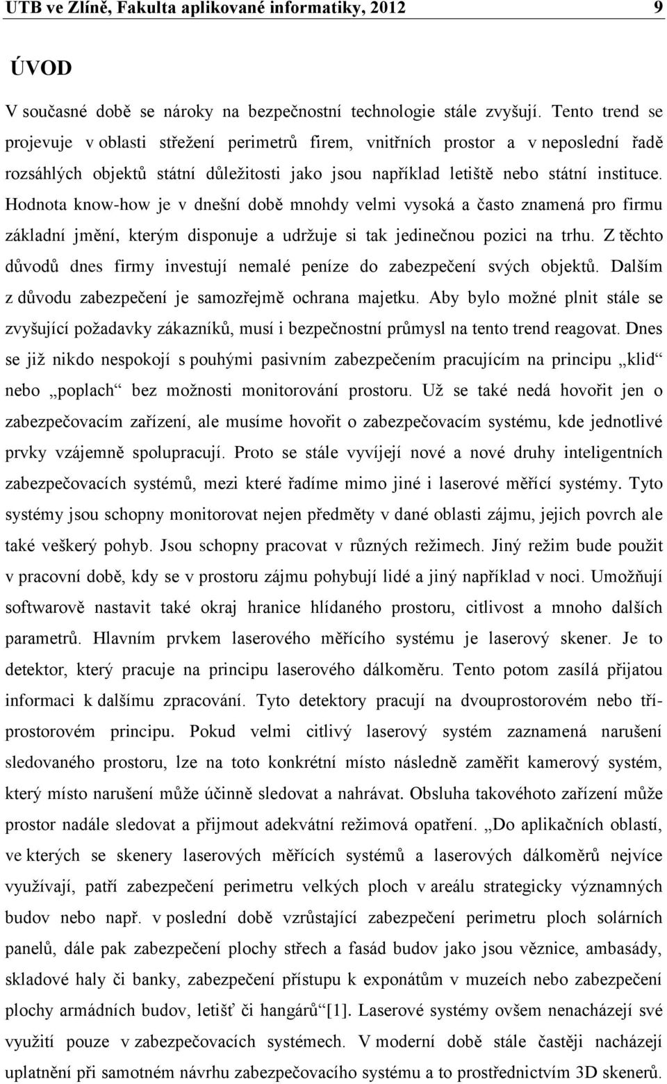 Hodnota know-how je v dnešní době mnohdy velmi vysoká a často znamená pro firmu základní jmění, kterým disponuje a udrţuje si tak jedinečnou pozici na trhu.