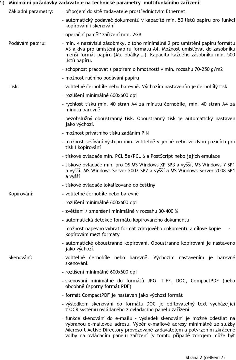 4 nezávislé zásobníky, z toho minimálně 2 pro umístění papíru formátu A3 a dva pro umístění papíru formátu A4. Možnost umisťovat do zásobníku menší formát papíru (A5, obálky, ).