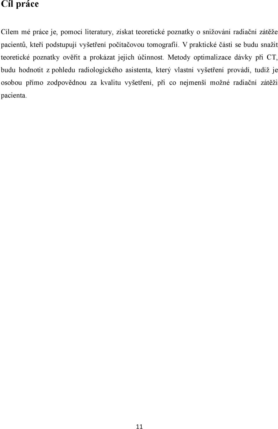 V praktické části se budu snaţit teoretické poznatky ověřit a prokázat jejich účinnost.