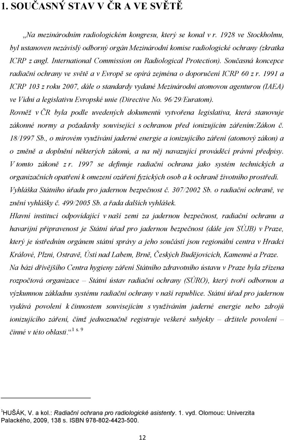 Současná koncepce radiační ochrany ve světě a v Evropě se opírá zejména o doporučení ICRP 60 z r.