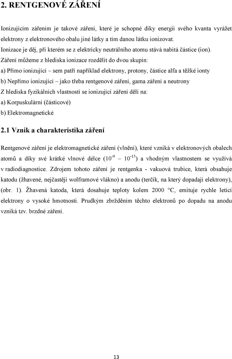 Záření můţeme z hlediska ionizace rozdělit do dvou skupin: a) Přímo ionizující sem patří například elektrony, protony, částice alfa a těţké ionty b) Nepřímo ionizující jako třeba rentgenové záření,