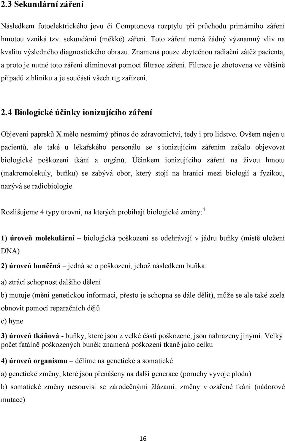 Filtrace je zhotovena ve většině případů z hliníku a je součástí všech rtg zařízení. 2.
